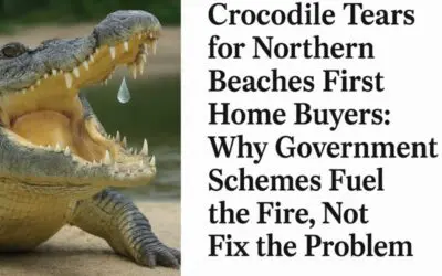 Crocodile Tears for Northern Beaches First Home Buyers: Why Government Schemes Fuel the Fire, Not Fix the Problem