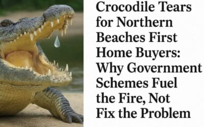 Crocodile Tears for Northern Beaches First Home Buyers: Why Government Schemes Fuel the Fire, Not Fix the Problem